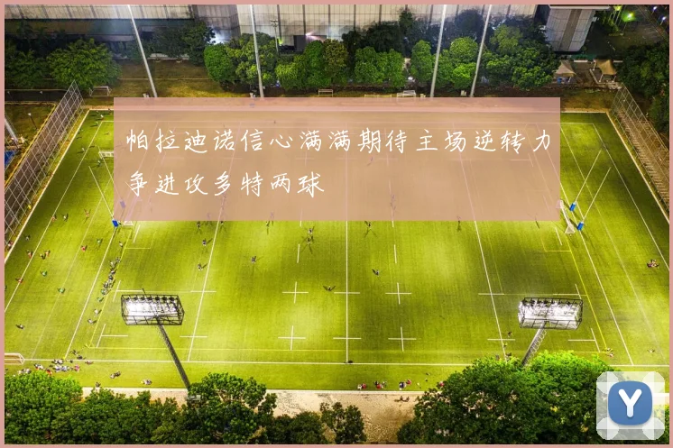 帕拉迪诺信心满满期待主场逆转力争进攻多特两球