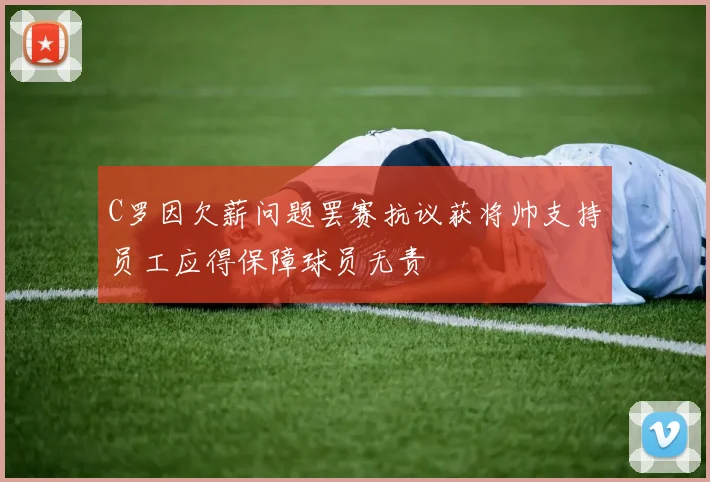 C罗因欠薪问题罢赛抗议获将帅支持员工应得保障球员无责